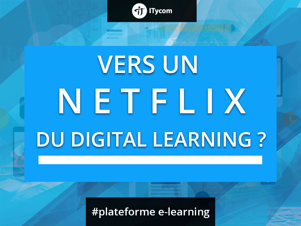 Le futur du Digital Learning est peut etre le modèle de Netflix